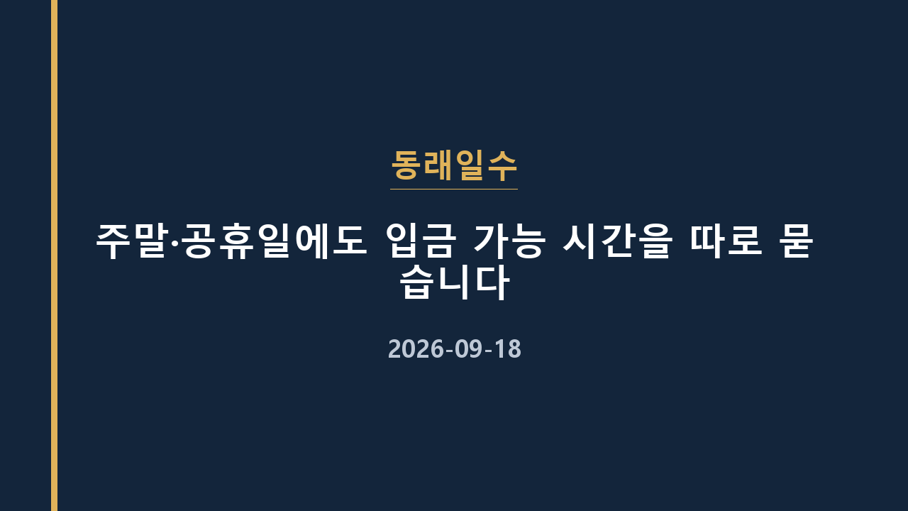 동래일수 주말·공휴일에도 입금 가능 시간을 따로 묻습니다